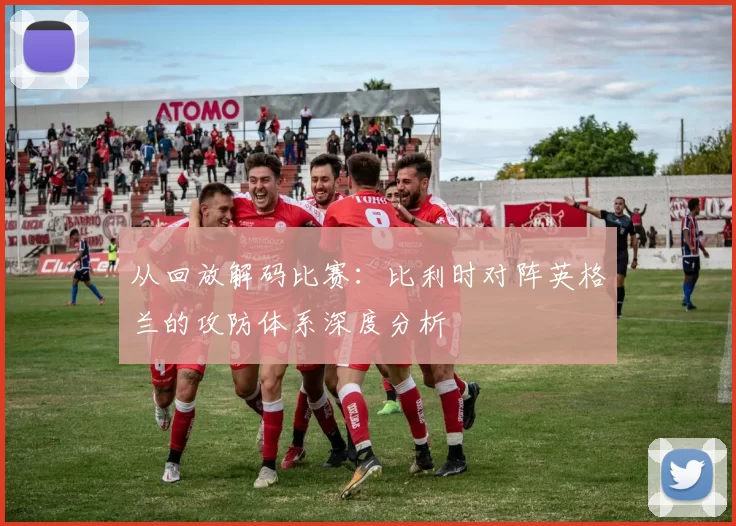 从回放解码比赛：比利时对阵英格兰的攻防体系深度分析