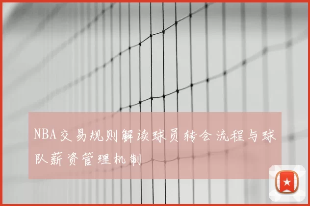 NBA交易规则解读球员转会流程与球队薪资管理机制
