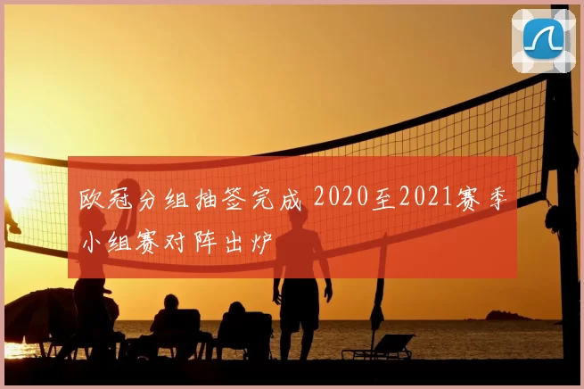 欧冠分组抽签完成 2020至2021赛季小组赛对阵出炉
