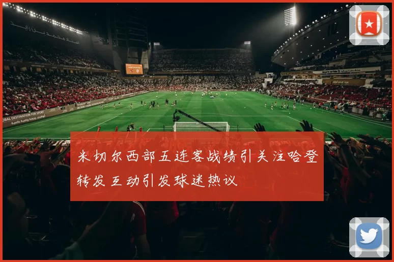 米切尔西部五连客战绩引关注哈登转发互动引发球迷热议