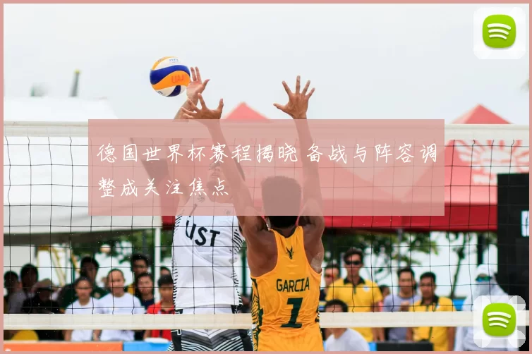 德国世界杯赛程揭晓 备战与阵容调整成关注焦点