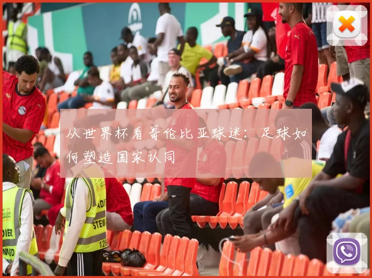 从世界杯看哥伦比亚球迷：足球如何塑造国家认同