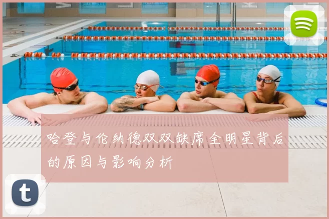 哈登与伦纳德双双缺席全明星背后的原因与影响分析