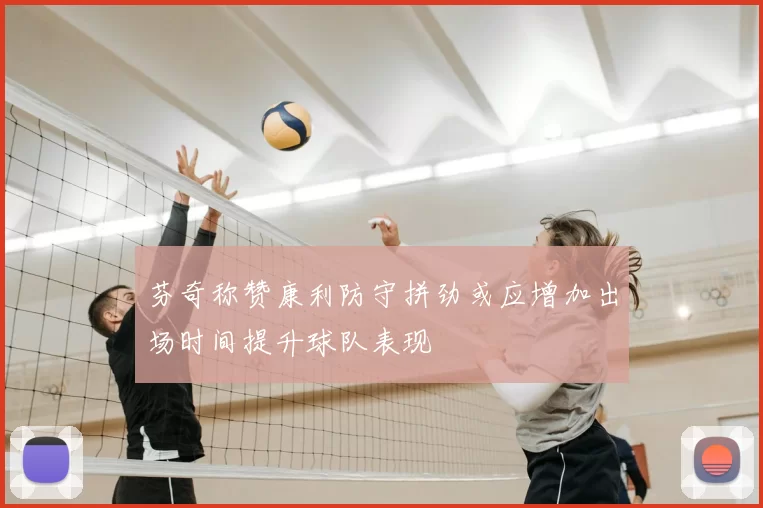 芬奇称赞康利防守拼劲或应增加出场时间提升球队表现