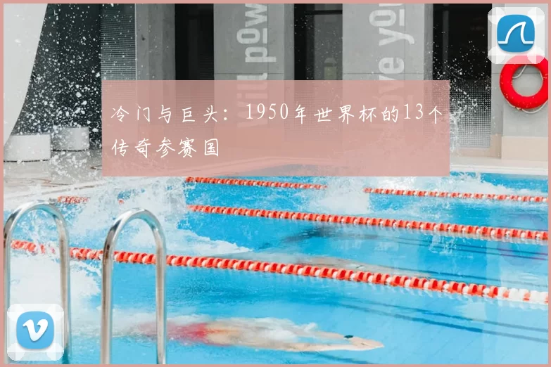 冷门与巨头：1950年世界杯的13个传奇参赛国