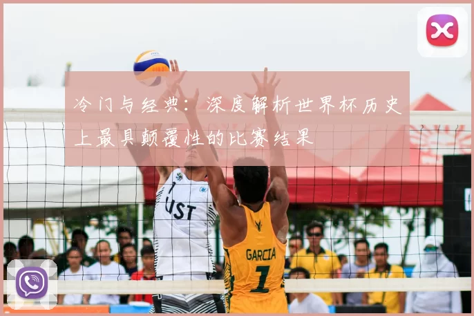 冷门与经典：深度解析世界杯历史上最具颠覆性的比赛结果