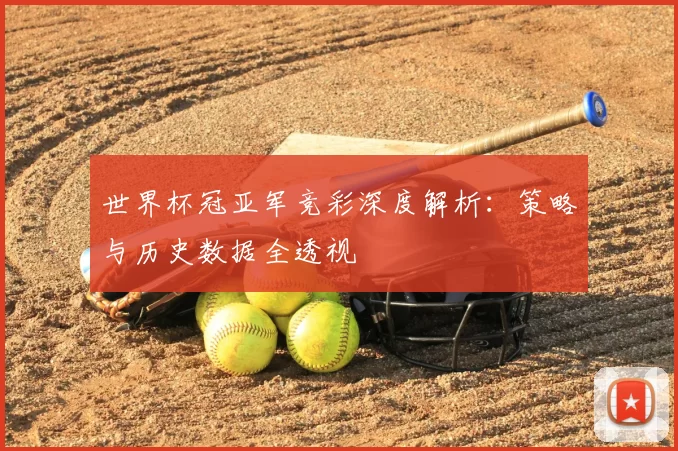 世界杯冠亚军竞彩深度解析：策略与历史数据全透视