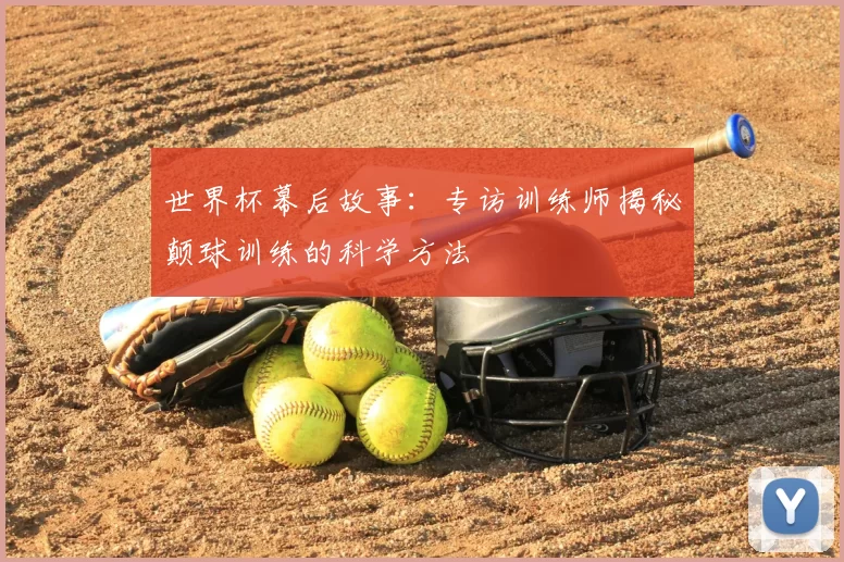 世界杯幕后故事：专访训练师揭秘颠球训练的科学方法