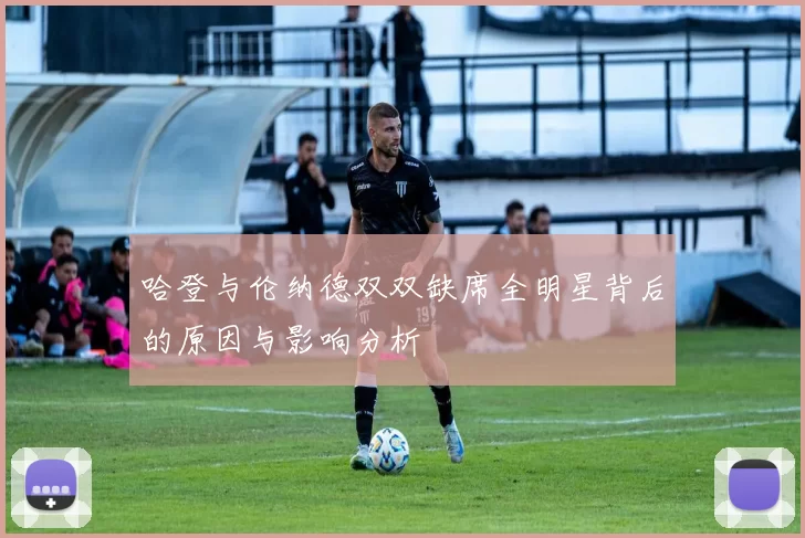 哈登与伦纳德双双缺席全明星背后的原因与影响分析