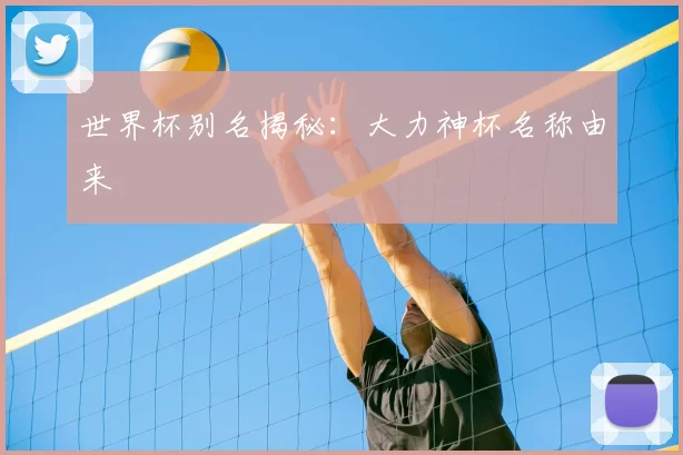 世界杯别名揭秘：大力神杯名称由来