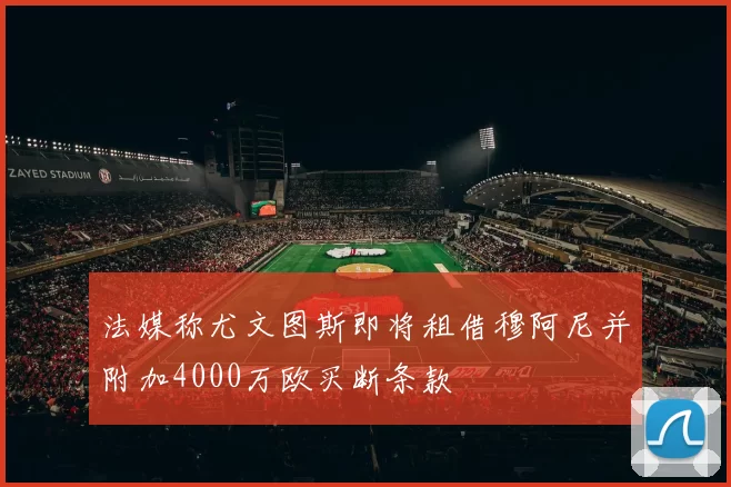法媒称尤文图斯即将租借穆阿尼并附加4000万欧买断条款