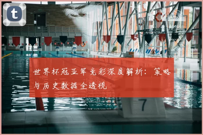 世界杯冠亚军竞彩深度解析：策略与历史数据全透视