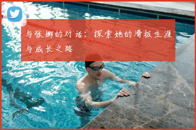 与张娜的对话：探索她的滑板生涯与成长之路