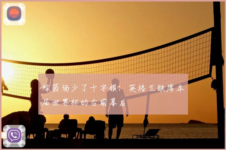 绿茵场少了十字旗:英格兰缺席本届世界杯的台前幕后